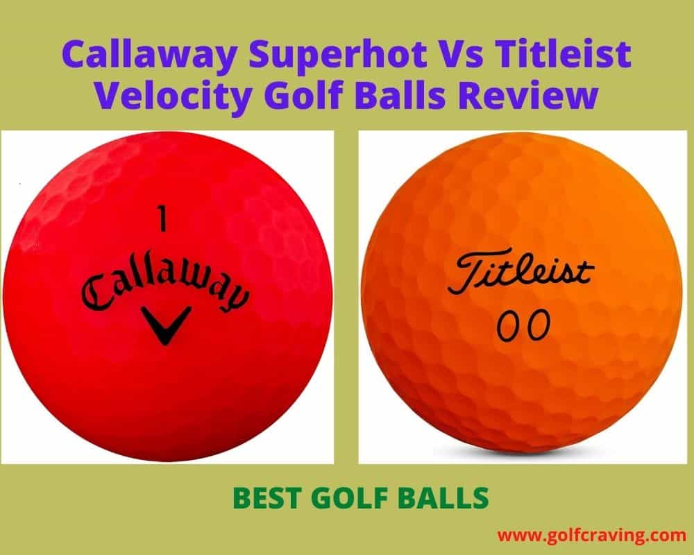 Callaway Superhot Vs Titleist Velocity Golf Balls Review 