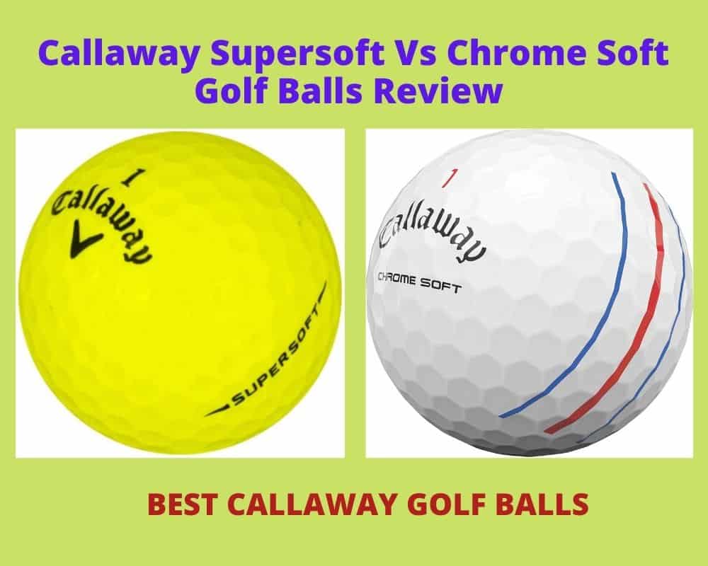 Callaway Supersoft Vs Chrome Soft Golf Balls Review