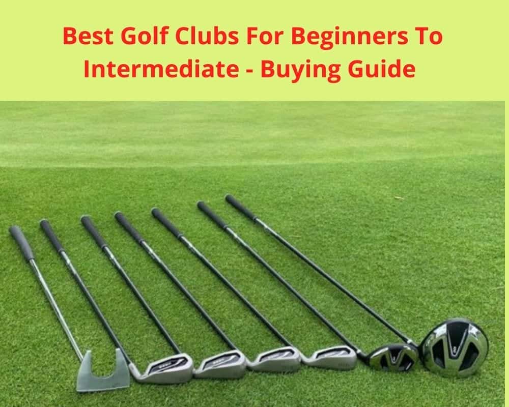 Best Golf Clubs For Beginners To Intermediate  -Buying Guide