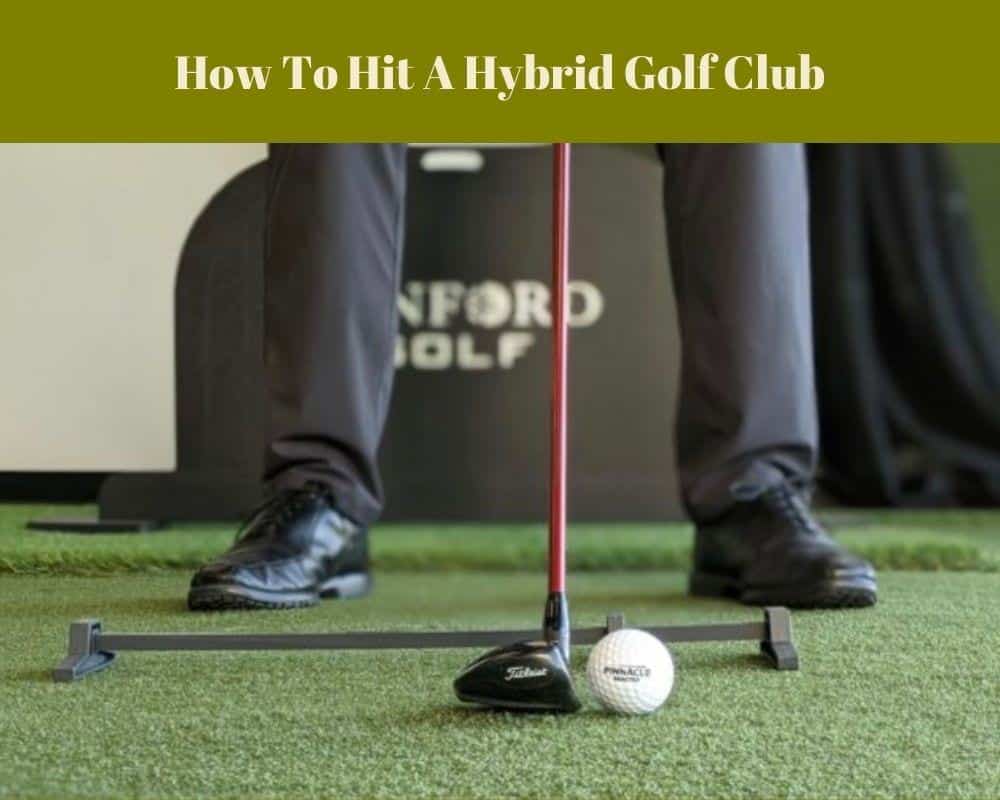 How To Hit A Hybrid Golf Club