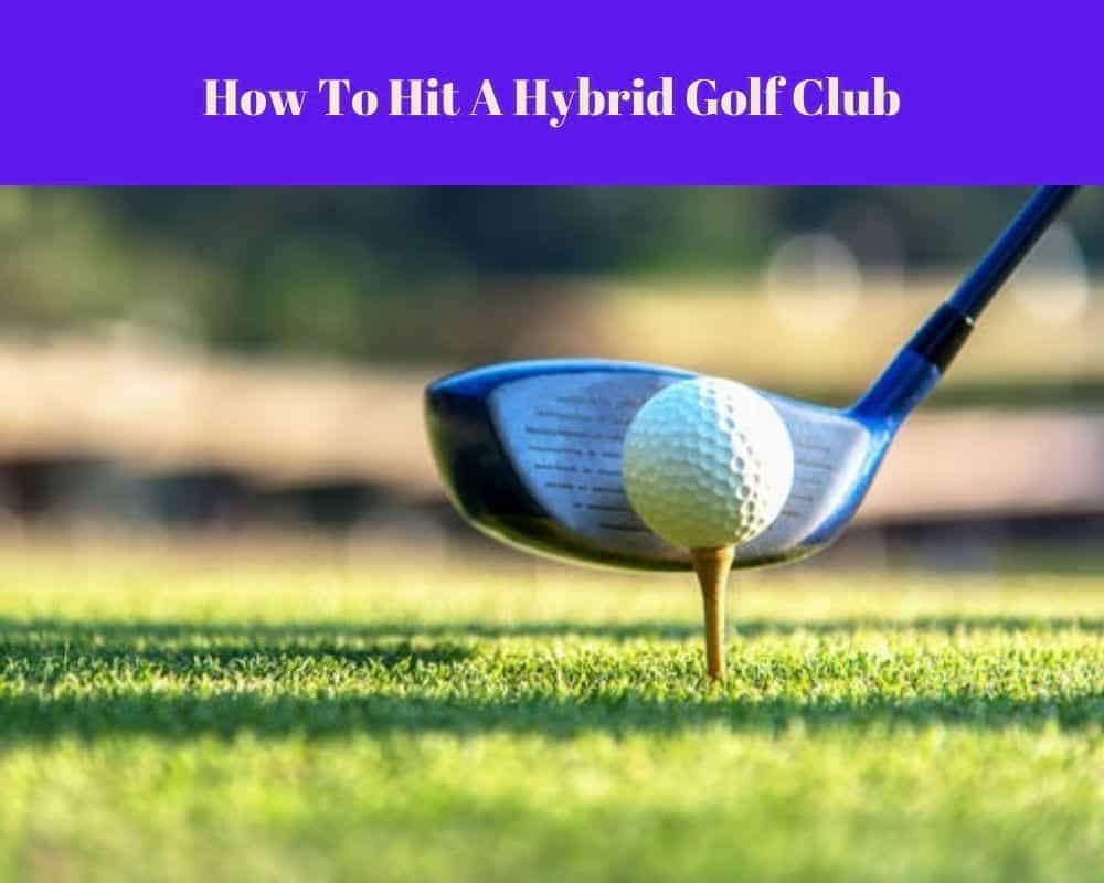 How To Hit Hybrid Golf Club