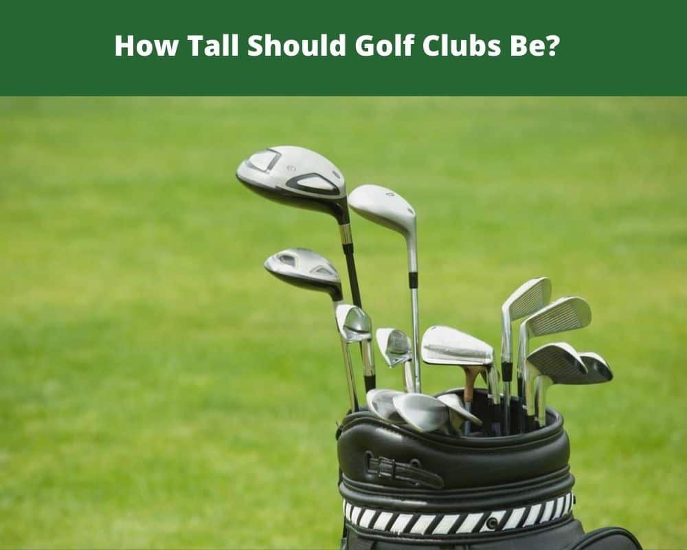 How Tall Should Golf Clubs Be
