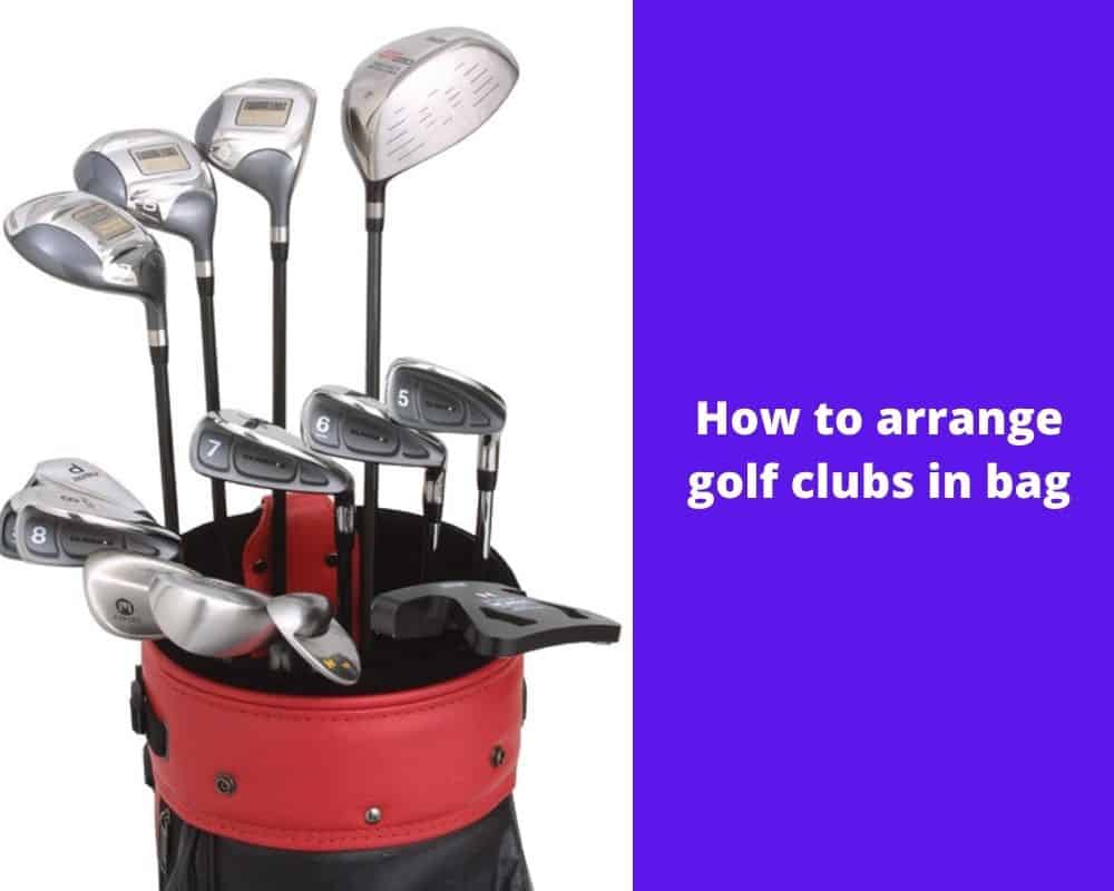 how to arrange golf clubs in bag