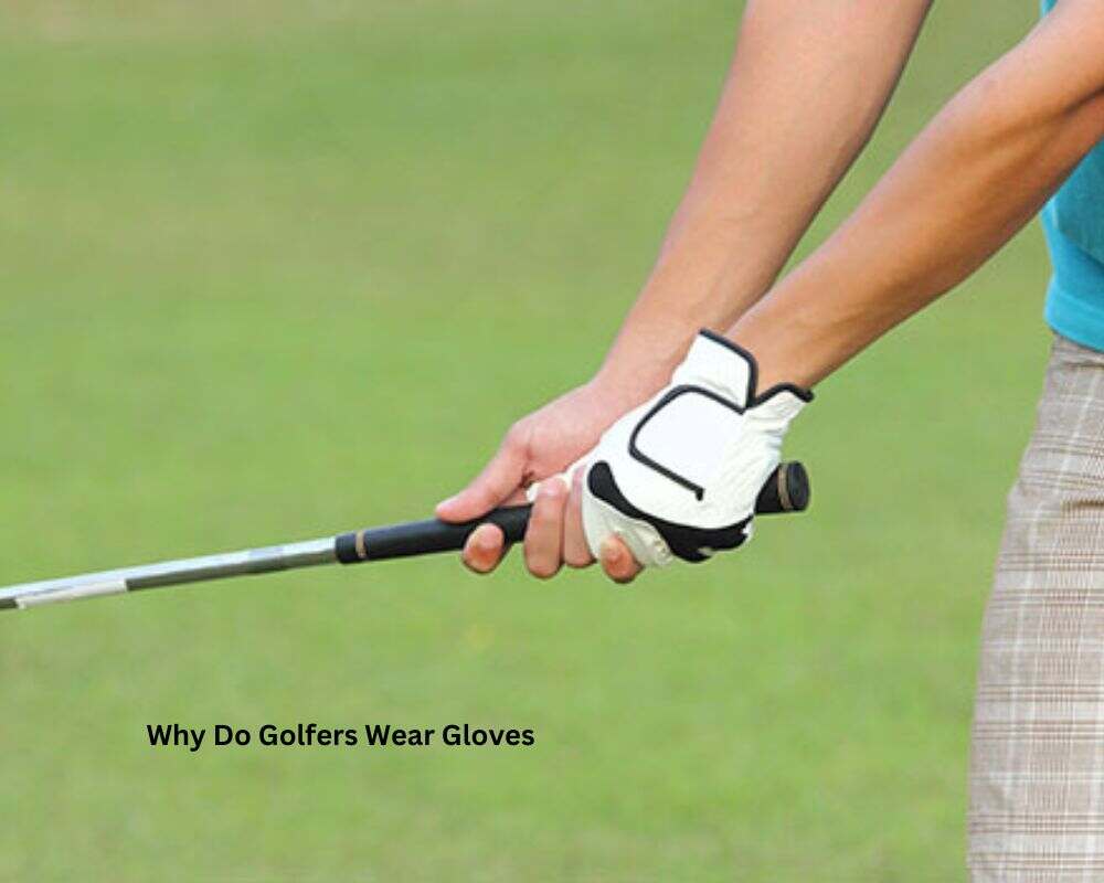 Why Do Golfers Wear Gloves