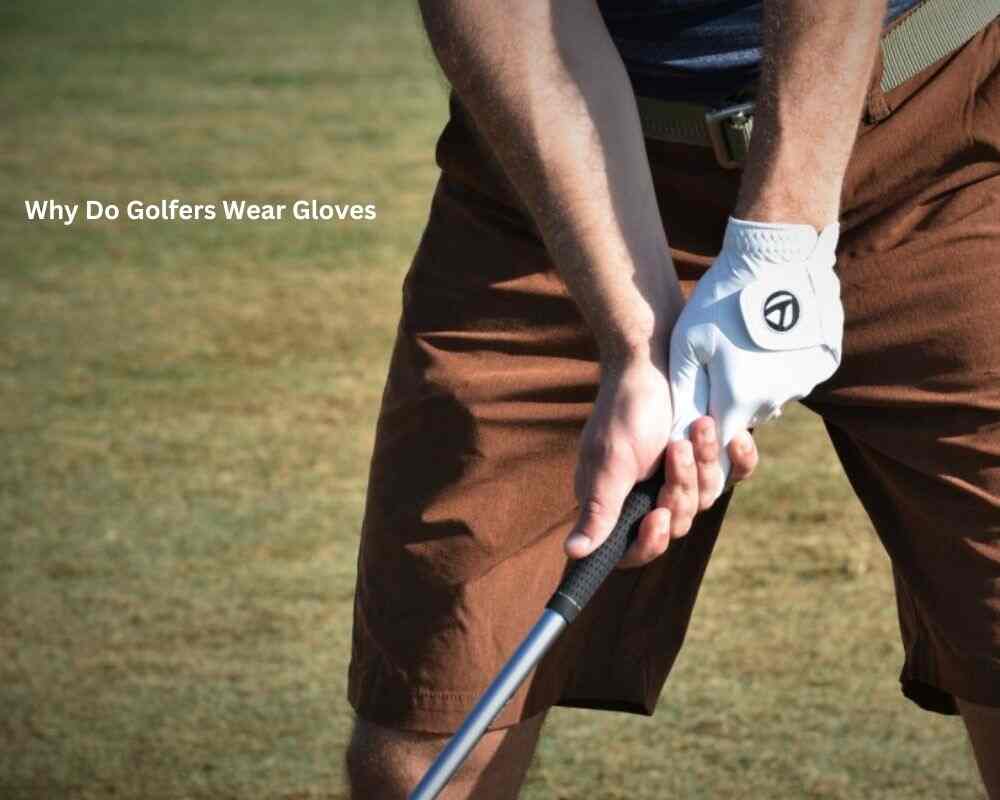 Why Do Golfers Wear Gloves