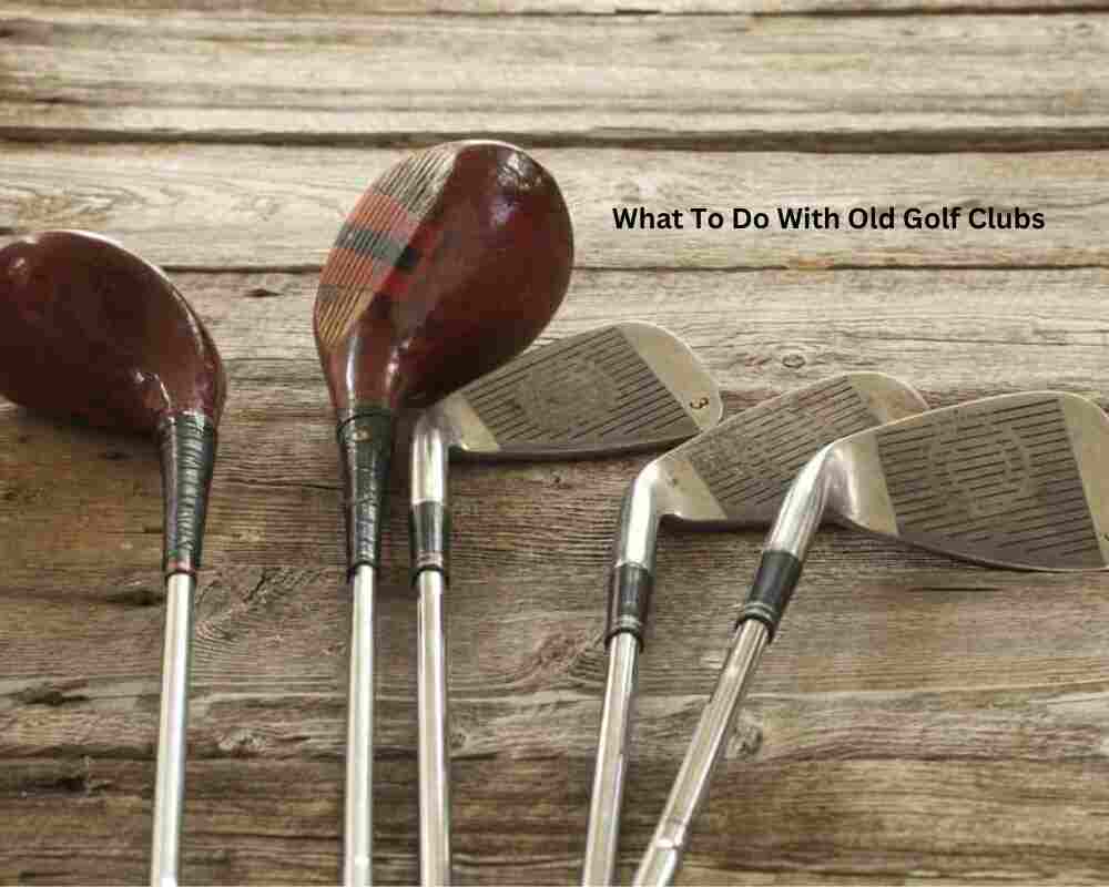 What To Do With Old Golf Clubs