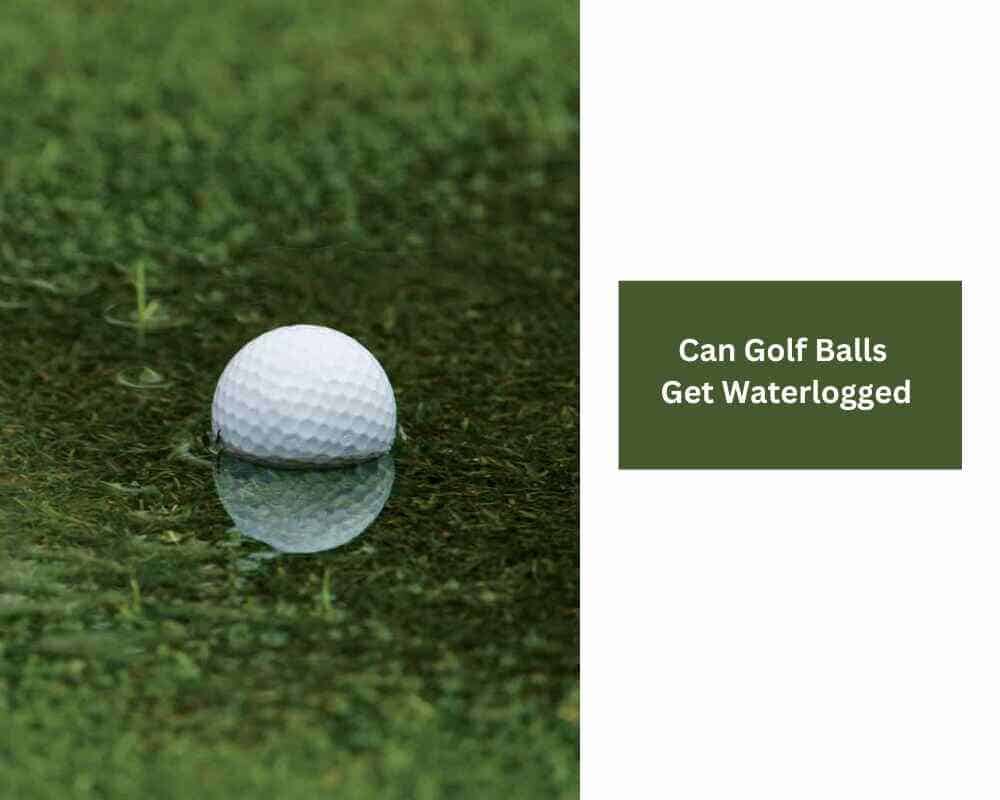 Can Golf Balls Get Waterlogged