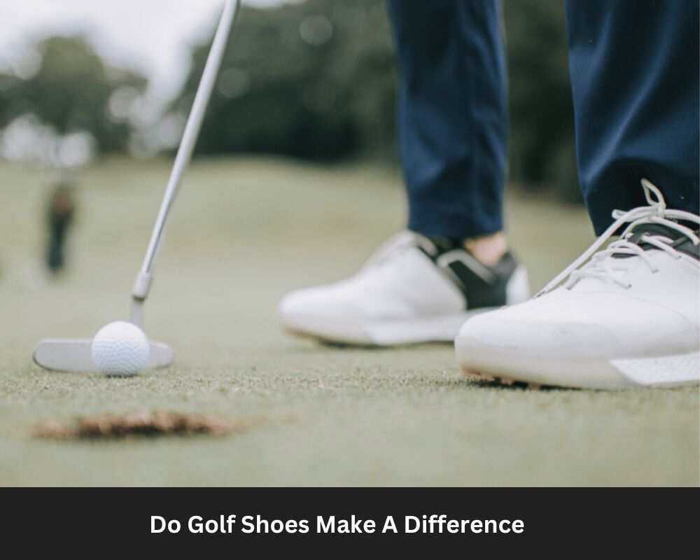 Do Golf Shoes Make A Difference