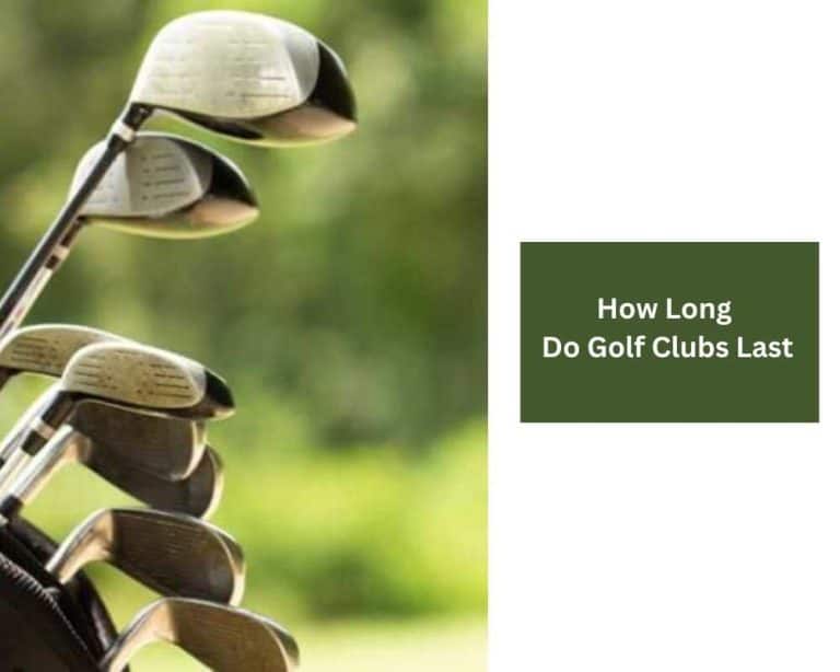 How Long Do Golf Clubs Last? Professionals Insights
