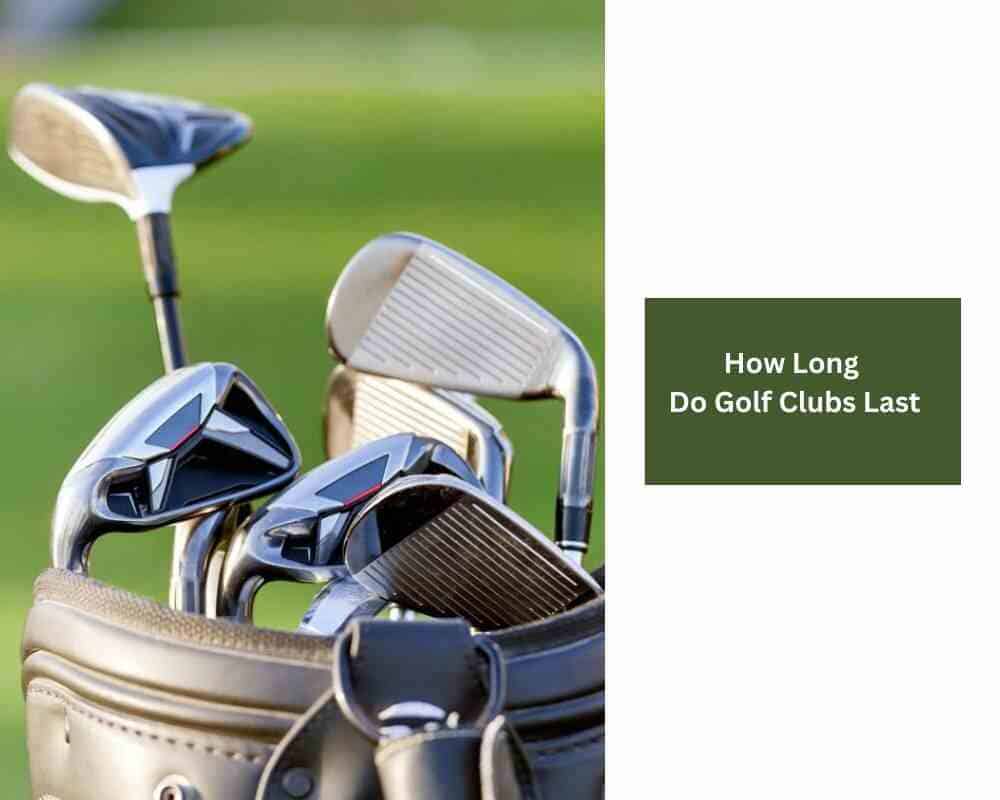 How Long Do Golf Clubs Last