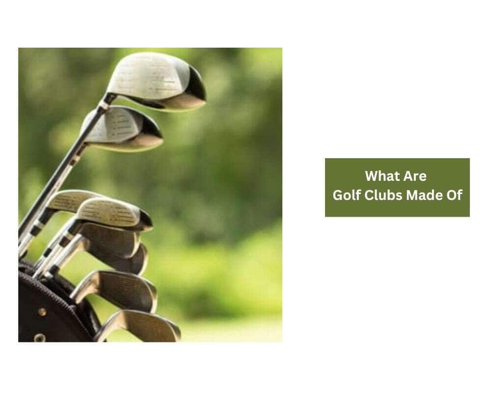 What Are Golf Clubs Made Of