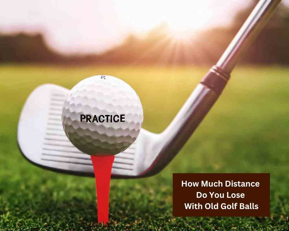 How Much Distance Do You Lose With Old Golf Balls