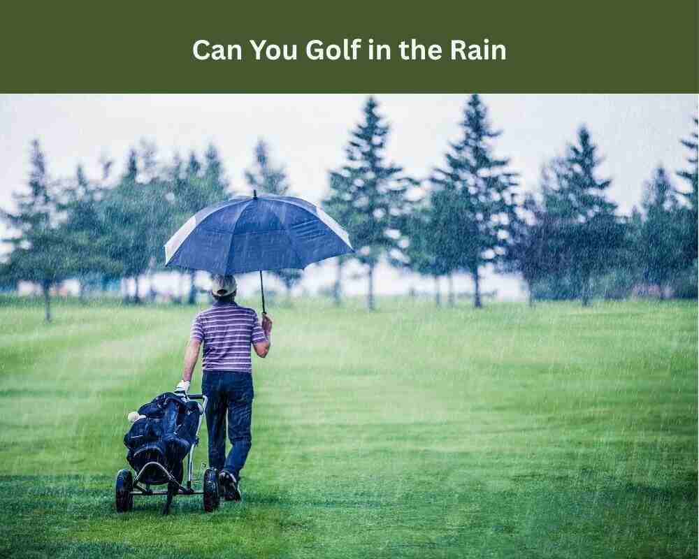 Can You Golf in the Rain